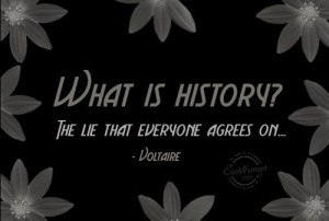 History Quote: What is history? The lie that everyone...