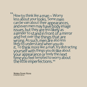 Quotes Picture: how to think like a man ~ worry less about your looks ...