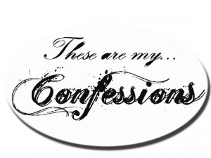 ... confessions? Feel feel to write them anonymously. As I always say