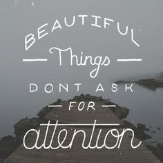 beautiful things don't ask for attention #carteles #frases #quotes
