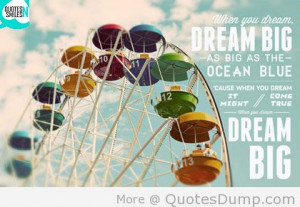 When You Dream Big As Big As The Ocean Blue - Dream Quote
