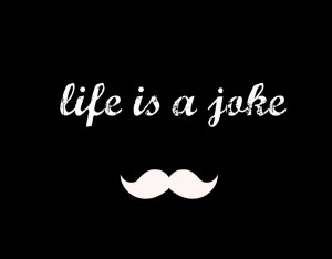 black and white, cool, joke, le moustache, life, life is a joke, text ...