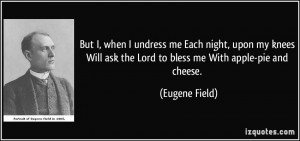 ... ask the Lord to bless me With apple-pie and cheese. - Eugene Field