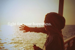 FIGHT for your happiness. The fight starts in the mirror.