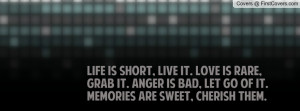 Life is short, live it. Love is rare, grab it. Anger is bad, let go of ...