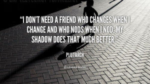 quote-Plutarch-i-dont-need-a-friend-who-changes-38979.png