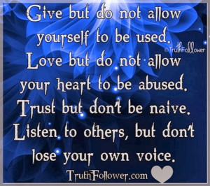 be used. Love but do not allow your heart to be abused. Trust but don ...