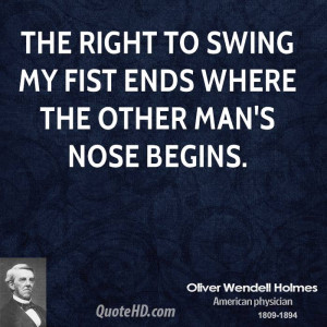 The right to swing my fist ends where the other man's nose begins.