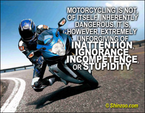 Motorcycling is not, of itself, inherently dangerous. It is, however ...