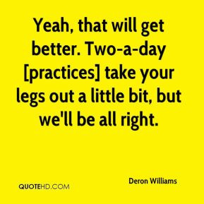 Deron Williams - Yeah, that will get better. Two-a-day [practices ...