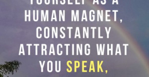 Think of yourself as a human magnet, constantly attracting what you ...