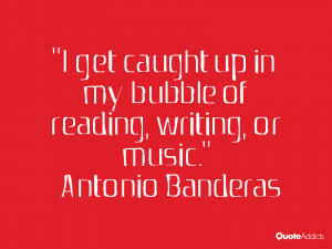 ... of reading, writing, or music.” — Antonio Banderas | Quote Addicts