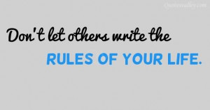 Don’t Let Others Write The Rules Of Your Life