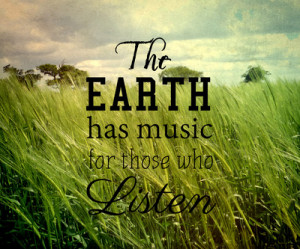 The Earth Has Music For Those Who Listen.