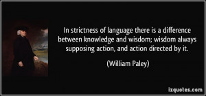 ... always supposing action, and action directed by it. - William Paley