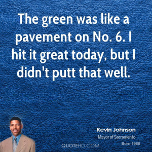 The green was like a pavement on No. 6. I hit it great today, but I ...
