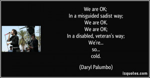 We are OK; In a misguided sadist way; We are OK. We are OK; In a ...