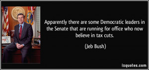 ... that are running for office who now believe in tax cuts. - Jeb Bush