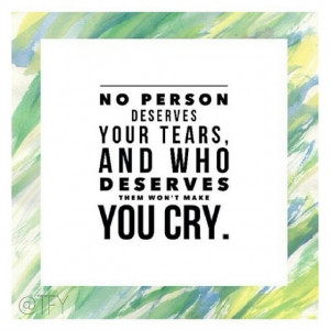 No one deserves your tears