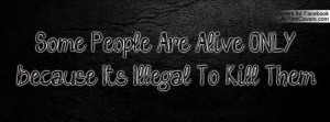 some people are alive only because it's illegal to kill them ...