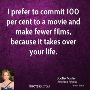 prefer to commit 100 per cent to a movie and make fewer films ...
