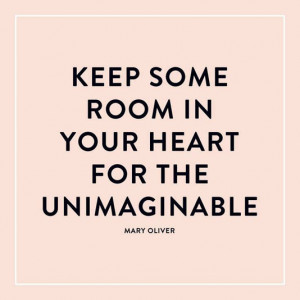 Keep some room in your heart for the unimaginable