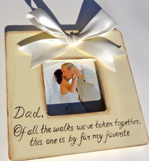 Custom Painted Wedding Picture Frame Quote, Dad of all the walks ...