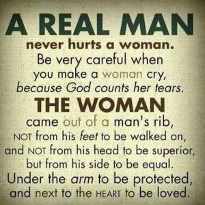 real man never hurts a woman. Be very careful when you make a woman ...