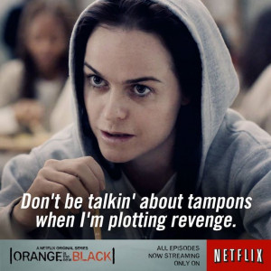 ... tampons when i m plotting revenge orange is the new black 2013 quotes
