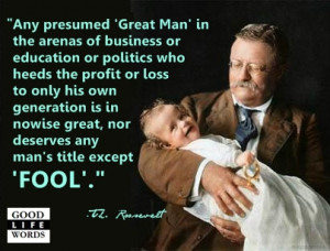 goodlifewords:Theodore Roosevelt, on Great Men.:)