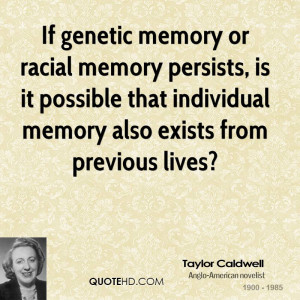 If genetic memory or racial memory persists, is it possible that ...
