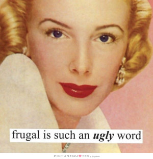 Money Quotes Ugly Quotes Frugality Quotes