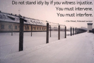 ... injustice. You must intervene. You must interfere. - Elie Wiesel