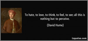 To hate, to love, to think, to feel, to see; all this is nothing but ...