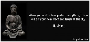 ... is you will tilt your head back and laugh at the sky. - Buddha