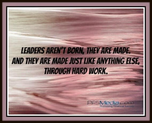 Leaders are made through hard work