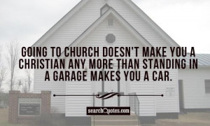 Going to church doesnt make you a Christian any more than standing in ...