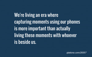 Image for Quote #29357: We're living an era where capturing moments ...