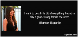 ... want to play a good, strong female character. - Shannon Elizabeth