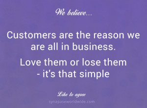 Customers are the reason we are all in business.