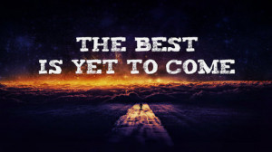 the best is yet to come quotes