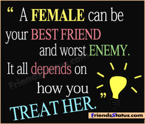 female can be your best friend and worst enemy. It all depends on ...