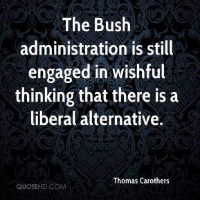 Thomas Carothers - The Bush administration is still engaged in wishful ...