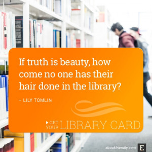 ... one has their hair done in the library? –Lily Tomlin #library #quote