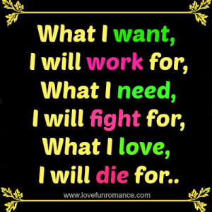 What I want, I will work for, What I need, I will fight for, What I ...