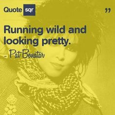 ... wild and looking pretty. - Pat Benatar #quotesqr #quotes #beautyquotes