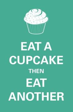 eat a cupcake then eat another More