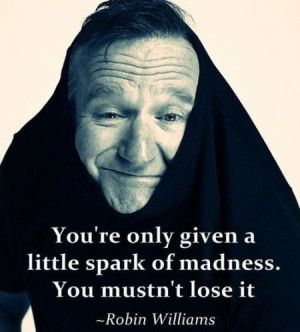You're only given a little spark of madness. You mustn't lose it.