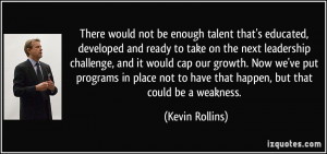 ... talent that's educated, developed and ready to take on the next