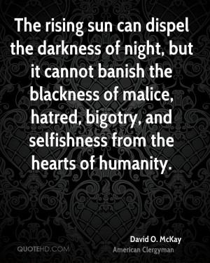 The rising sun can dispel the darkness of night, but it cannot banish ...